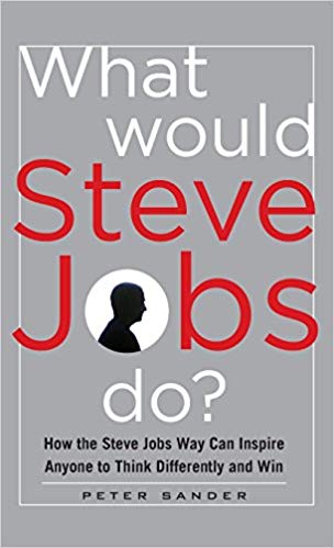 What Would Steve Jobs Do? How the Steve Jobs Way Can Inspire Anyone to Think Differently and Win - Original PDF